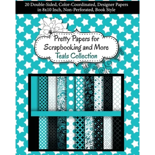 Pretty Papers for Scrapbooking and More - Teals Collection: 20 Double-Sided, Color-Coordinated, Designer Papers in 8x10 Inch, Non-Perforated, Book Sty - Paperback